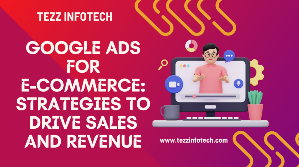 Google Ads for E-commerce: Strategies to Drive Sales and Revenue